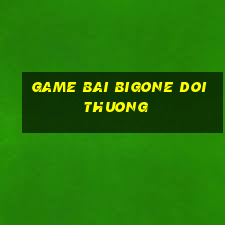 game bai bigone doi thuong