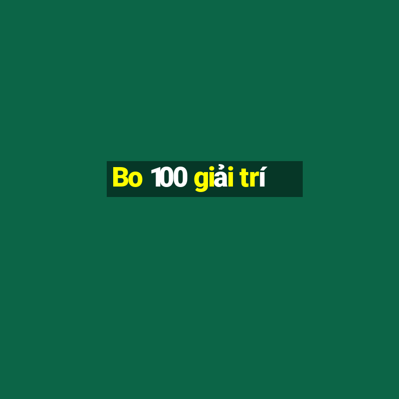 Bo 100 giải trí