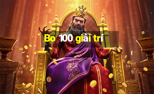 Bo 100 giải trí