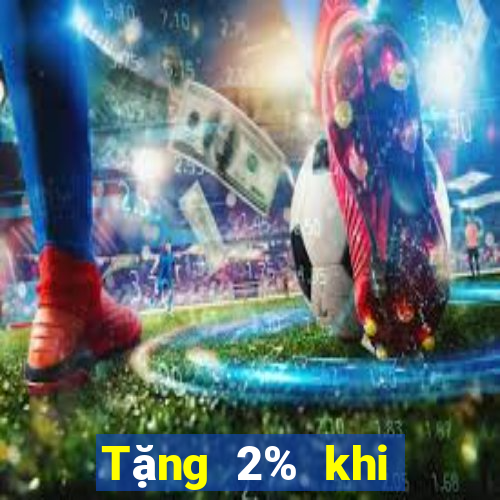 Tặng 2% khi nạp 188 vào vé số