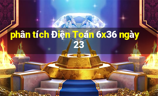 phân tích Điện Toán 6x36 ngày 23