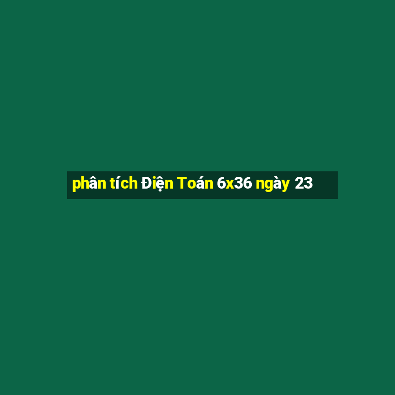 phân tích Điện Toán 6x36 ngày 23