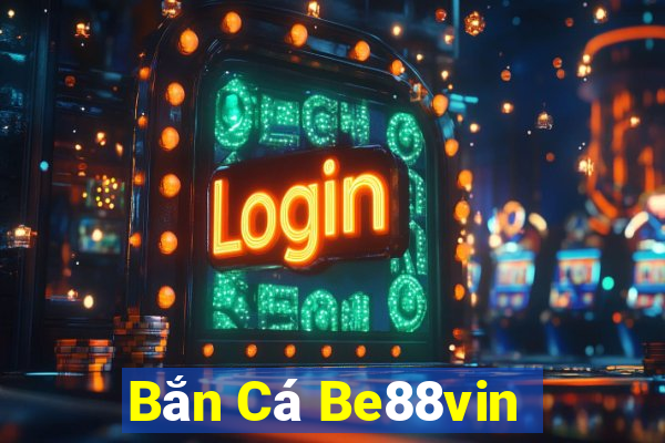 Bắn Cá Be88vin