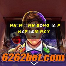 nhận định bóng đá pháp đêm nay