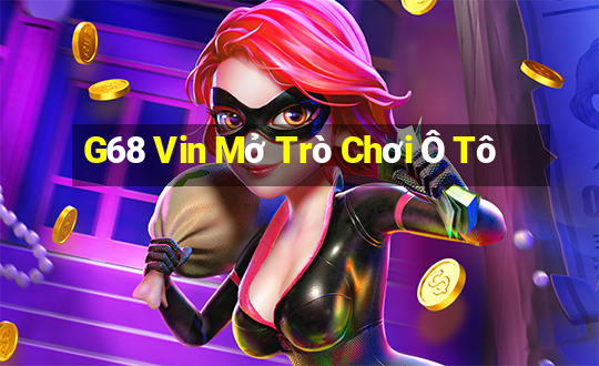 G68 Vin Mở Trò Chơi Ô Tô