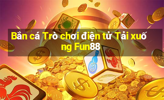 Bắn cá Trò chơi điện tử Tải xuống Fun88