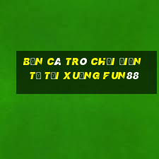 Bắn cá Trò chơi điện tử Tải xuống Fun88