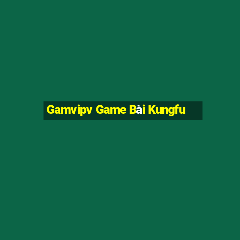 Gamvipv Game Bài Kungfu