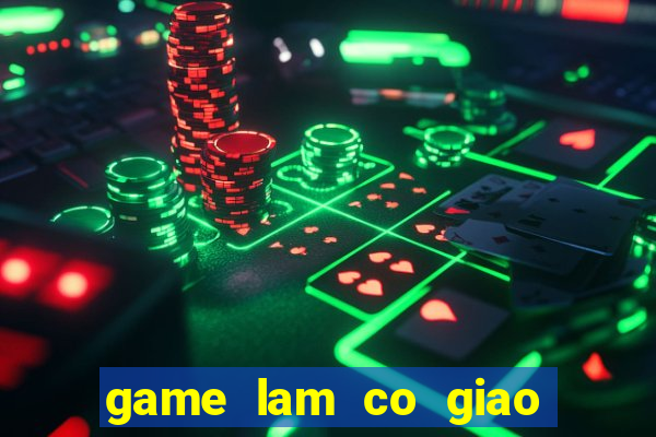 game lam co giao day hoc