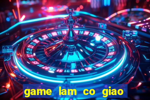 game lam co giao day hoc