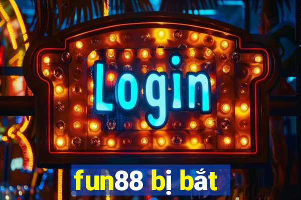 fun88 bị bắt