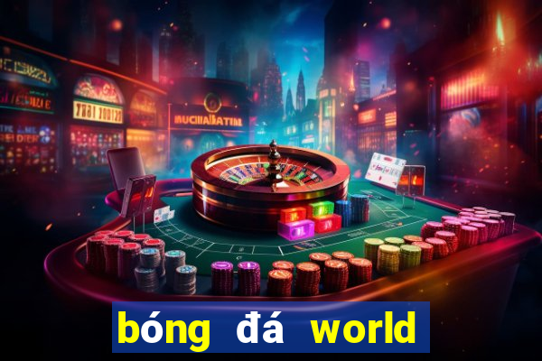 bong da world cup hom nay