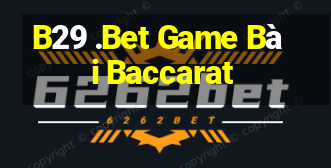 B29 .Bet Game Bài Baccarat