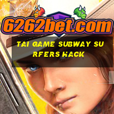 tai game subway surfers hack