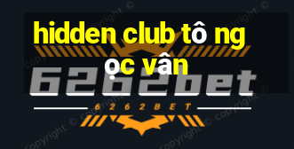 hidden club tô ngọc vân