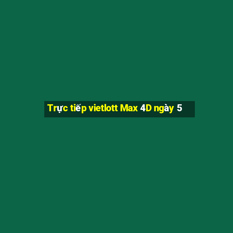 Trực tiếp vietlott Max 4D ngày 5