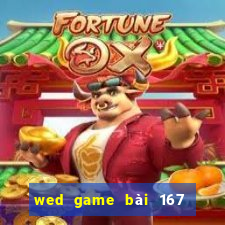 wed game bài 167 là gì