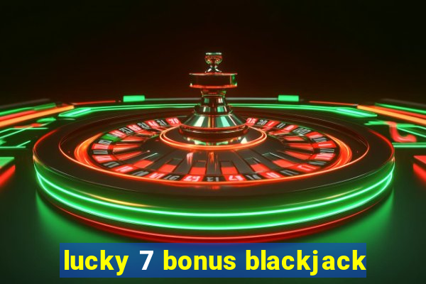 lucky 7 bonus blackjack