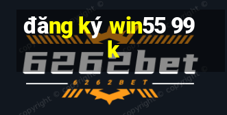 đăng ký win55 99k