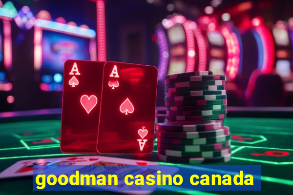 goodman casino canada