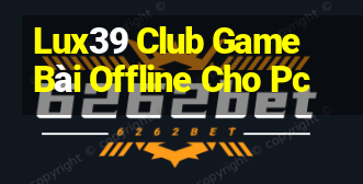 Lux39 Club Game Bài Offline Cho Pc