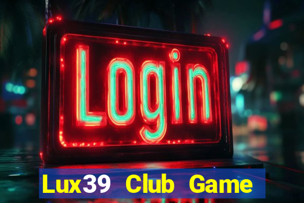 Lux39 Club Game Bài Offline Cho Pc