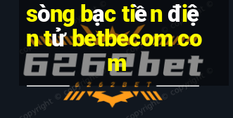 sòng bạc tiền điện tử betbecom com