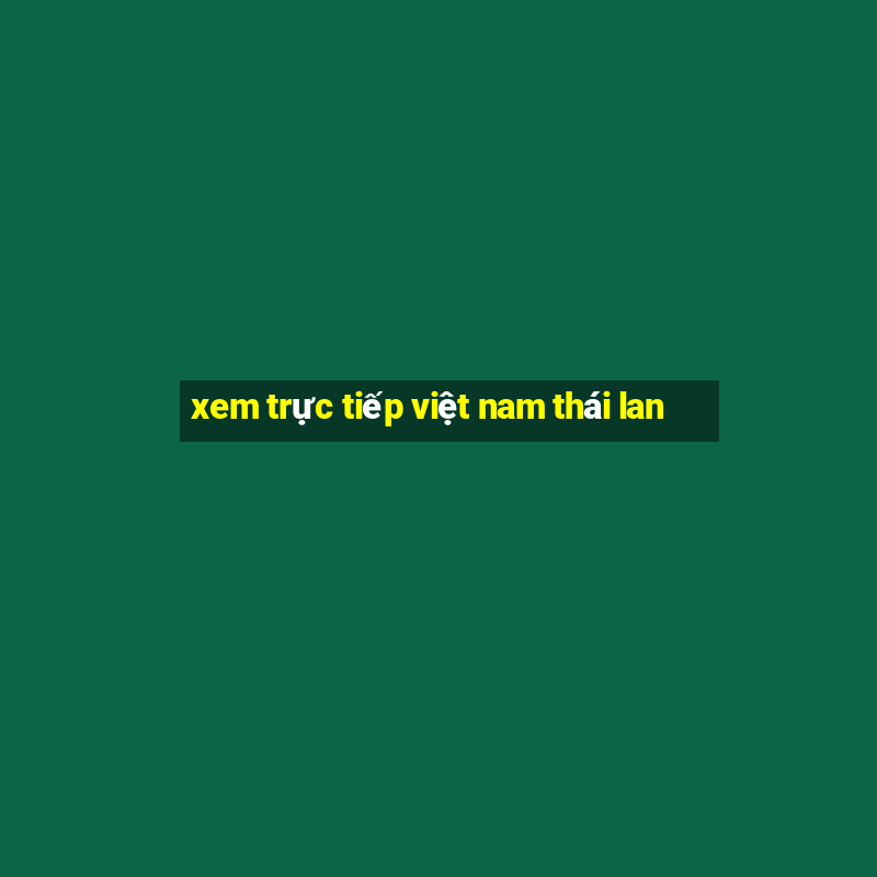 xem truc tiep viet nam thai lan