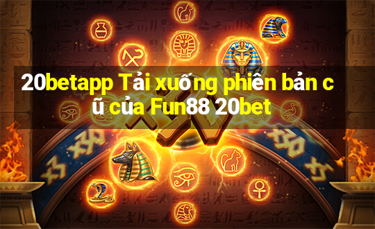 20betapp Tải xuống phiên bản cũ của Fun88 20bet