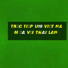 trực tiếp u19 việt nam đá với thái lan