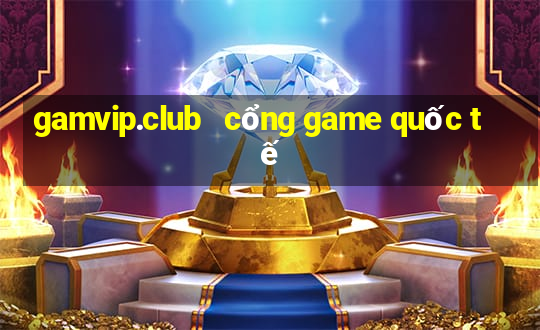 gamvip.club   cổng game quốc tế