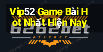 Vip52 Game Bài Hot Nhất Hiện Nay