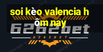 soi kèo valencia hôm nay