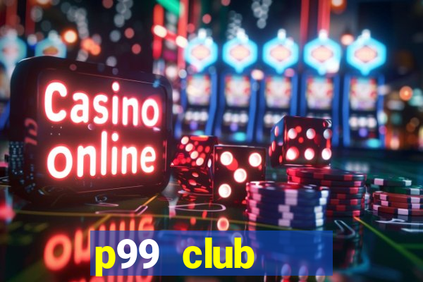 p99 club    cổng game