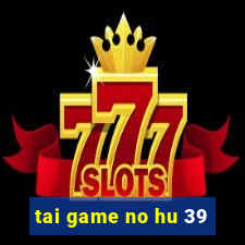 tai game no hu 39