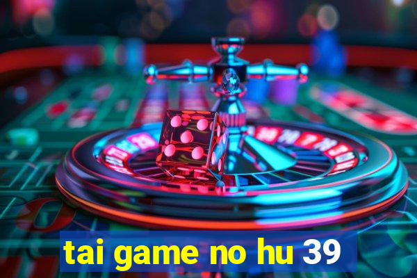 tai game no hu 39