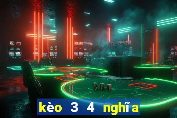 kèo 3 4 nghĩa là sao