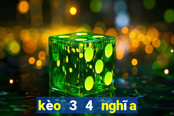 kèo 3 4 nghĩa là sao