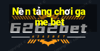 Nền tảng chơi game bet