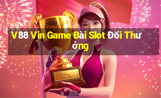 V88 Vin Game Bài Slot Đổi Thưởng