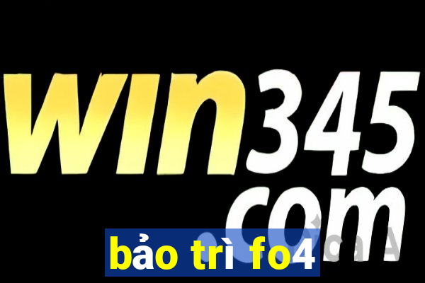 bảo trì fo4