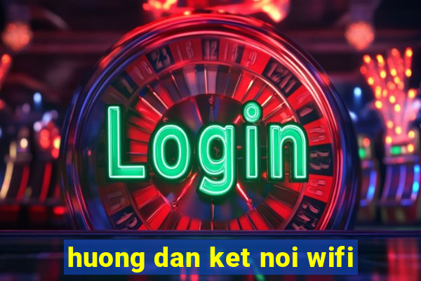 huong dan ket noi wifi