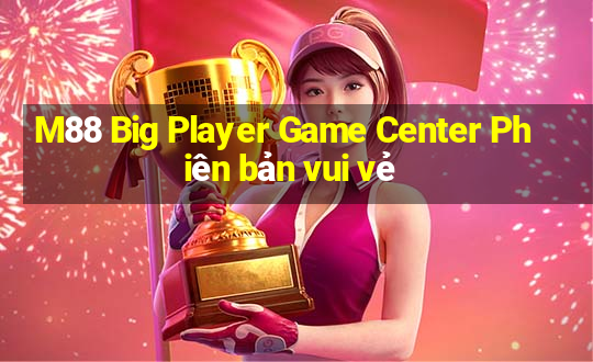 M88 Big Player Game Center Phiên bản vui vẻ