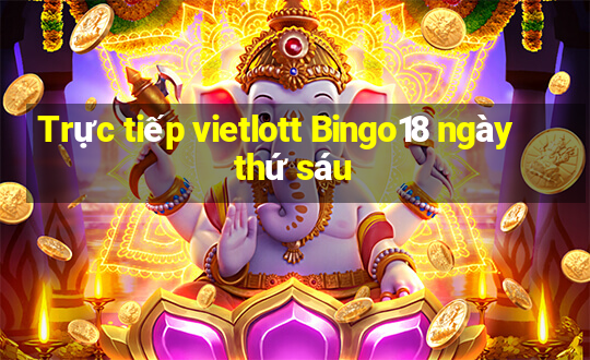 Trực tiếp vietlott Bingo18 ngày thứ sáu