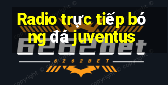 Radio trực tiếp bóng đá juventus