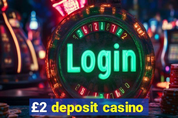 £2 deposit casino