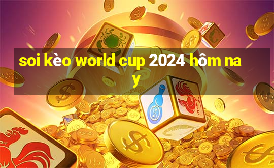 soi kèo world cup 2024 hôm nay