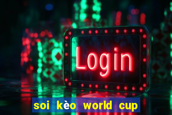 soi kèo world cup 2024 hôm nay