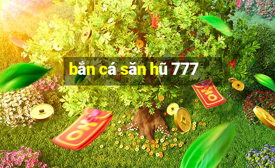 bắn cá săn hũ 777