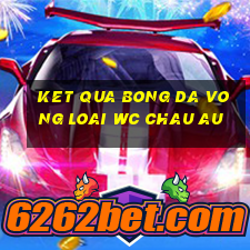 ket qua bong da vong loai wc chau au